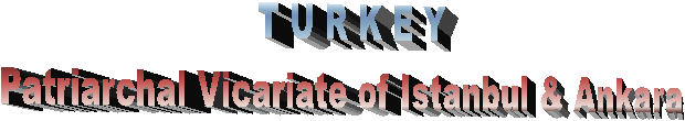 T U R K E Y
Patriarchal Vicariate of Istanbul & Ankara
